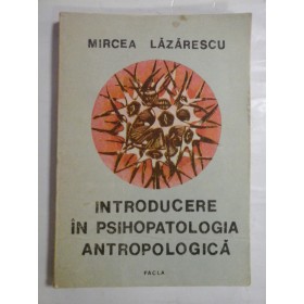   INTRODUCERE  IN  PSIHOPATOLOGIA  ANTROPOLOGICA  -  Mircea  LAZARESCU  -  Timisoara, 1989 